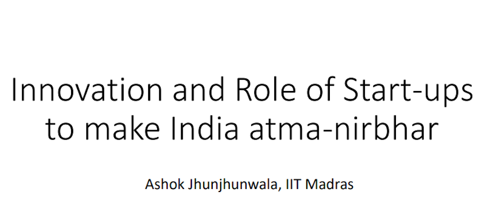 Innovation and Role of Start-ups to make India atma-nirbhar : Ashok Jhunjhunwala, IIT Madras